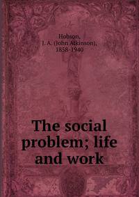 The social problem; life and work