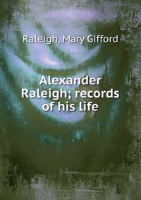 Alexander Raleigh; records of his life