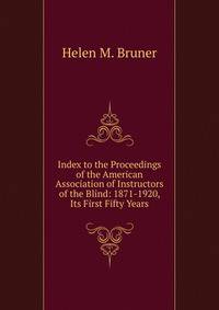 Index to the Proceedings of the American Association of Instructors of the Blind: 1871-1920, Its First Fifty Years