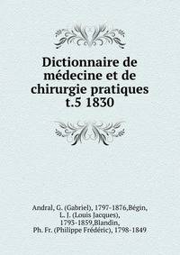 Dictionnaire de mdecine et de chirurgie pratiques. t.5 1830