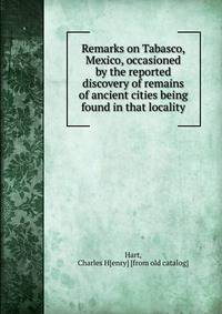 Remarks on Tabasco, Mexico, occasioned by the reported discovery of remains of ancient cities being found in that locality