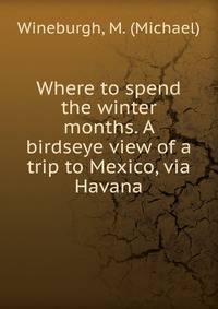 Where to spend the winter months. A birdseye view of a trip to Mexico, via Havana