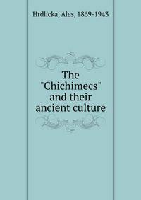 The "Chichimecs" and their ancient culture