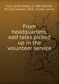 From headquarters; odd tales picked up in the volunteer service