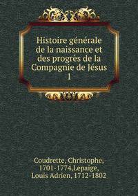Histoire generale de la naissance et des progres de la Compagnie de Jesus