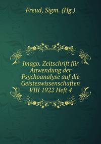 Imago. Zeitschrift fur Anwendung der Psychoanalyse auf die Geisteswissenschaften VIII 1922 Heft 4