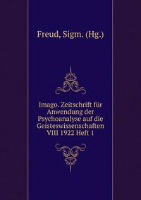 Imago. Zeitschrift fur Anwendung der Psychoanalyse auf die Geisteswissenschaften VIII 1922 Heft 1