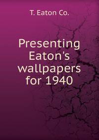 Presenting Eaton's wallpapers for 1940