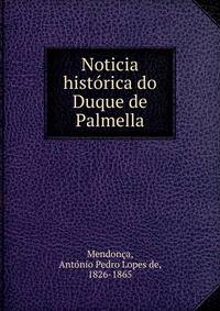 Noticia historica do Duque de Palmella