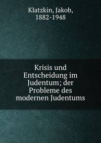 Krisis und Entscheidung im Judentum; der Probleme des modernen Judentums