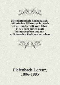 Mittellateinisch-hochdeutsch-b?hmisches W?rterbuch : nach einer Handschrift vom Jahre 1470 : zum ersten Male herausgegeben und mit erl?uternden Zus?tzen versehen