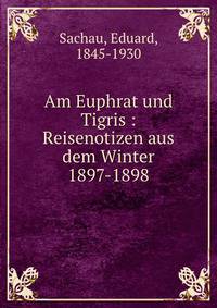 Am Euphrat und Tigris : Reisenotizen aus dem Winter 1897-1898
