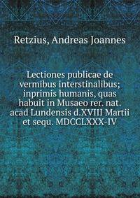 Lectiones publicae de vermibus interstinalibus; inprimis humanis, quas habuit in Musaeo rer. nat. acad Lundensis d.XVIII Martii et sequ. MDCCLXXX-IV