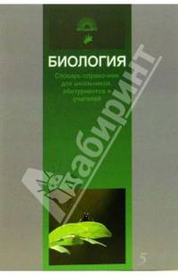 Биология. Словарь-справочник для школьников, абитуриентов и учителей