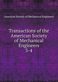 Transactions of the American Society of Mechanical Engineers. 3-4