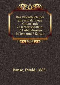 Das Orientbuch (der alte und der neue Orient) mit 2 Lichtdrucktafeln, 154 Abbildungen in Text und 7 Karten