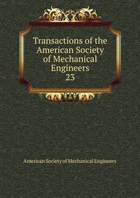 Transactions of the American Society of Mechanical Engineers. 23