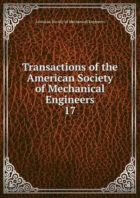 Transactions of the American Society of Mechanical Engineers. 17