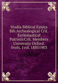 Studia Biblical Essays Bib.Archealogical Crit.Ecclesiastical PatristicCrit. Members University Oxford. 5vols. 1vol. 18851903.