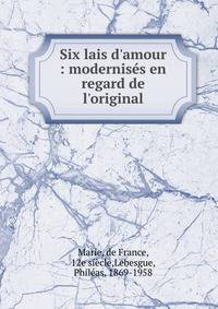 Six lais d'amour : modernis?s en regard de l'original