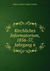 Kirchliches Informatorium, 1856-57, Jahrgang 6