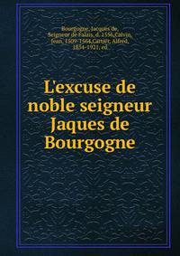 L'excuse de noble seigneur Jaques de Bourgogne
