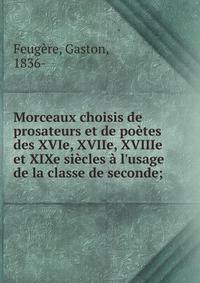 Morceaux choisis de prosateurs et de po?tes des XVIe, XVIIe, XVIIIe et XIXe si?cles ? l'usage de la classe de seconde;
