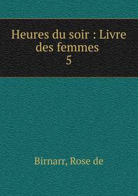 Heures du soir : Livre des femmes . 5