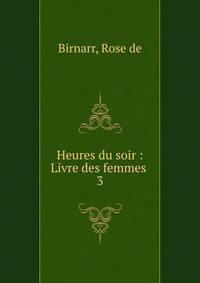 Heures du soir : Livre des femmes . 3