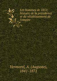 Les hommes de 1851; histoire de la pr?sidence et du r?tablissement de l'empire