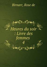 Heures du soir : Livre des femmes . 4