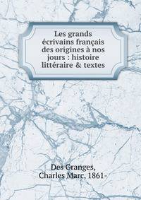 Les grands ?crivains fran?ais des origines ? nos jours : histoire litt?raire &amp; textes