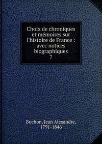 Choix de chroniques et m?moires sur l'histoire de France : avec notices biographiques