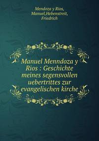 Manuel Menndoza y Rios : Geschichte meines segensvollen uebertrittes zur evangelischen kirche