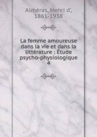 La femme amoureuse dans la vie et dans la littrature : tude psycho-physiologique. 4