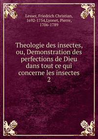 Theologie des insectes, ou, Demonstration des perfections de Dieu dans tout ce qui concerne les insectes. 2