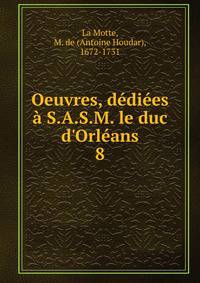 Oeuvres, d?di?es ? S.A.S.M. le duc d'Orl?ans