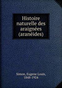Histoire naturelle des araignees (araneides)