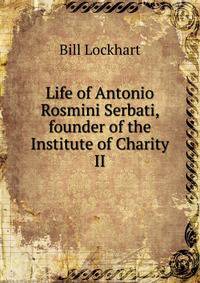 Life of Antonio Rosmini Serbati, founder of the Institute of Charity. II