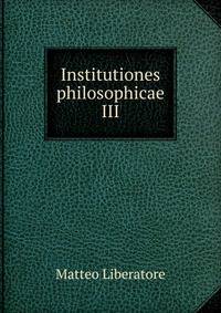 Institutiones philosophicae. III
