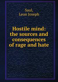 Hostile mind: the sources and consequences of rage and hate