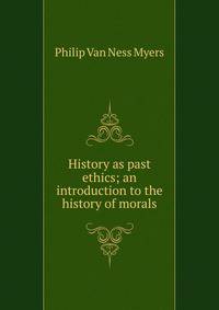 History as past ethics; an introduction to the history of morals