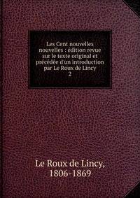 Les Cent nouvelles nouvelles : ?dition revue sur le texte original et pr?c?d?e d'un introduction par Le Roux de Lincy