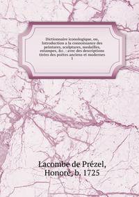 Dictionnaire iconologique, ou, Introduction a la connoissance des peintures, sculptures, medailles, estampes, &amp;c. : avec des descriptions tir?es des po?tes anciens et modernes