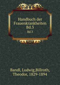 Handbuch der Frauenkrankheiten. Bd.3