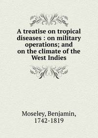 A treatise on tropical diseases : on military operations; and on the climate of the West Indies