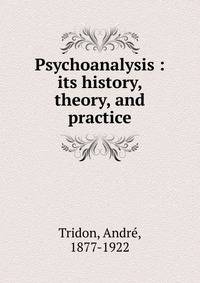 Psychoanalysis : its history, theory, and practice