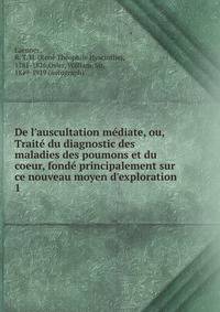 De l'auscultation m?diate, ou, Trait? du diagnostic des maladies des poumons et du coeur, fond? principalement sur ce nouveau moyen d'exploration