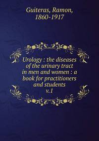 Urology : the diseases of the urinary tract in men and women : a book for practitioners and students. v.1