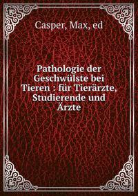 Pathologie der Geschw?lste bei Tieren : f?r Tier?rzte, Studierende und ?rzte